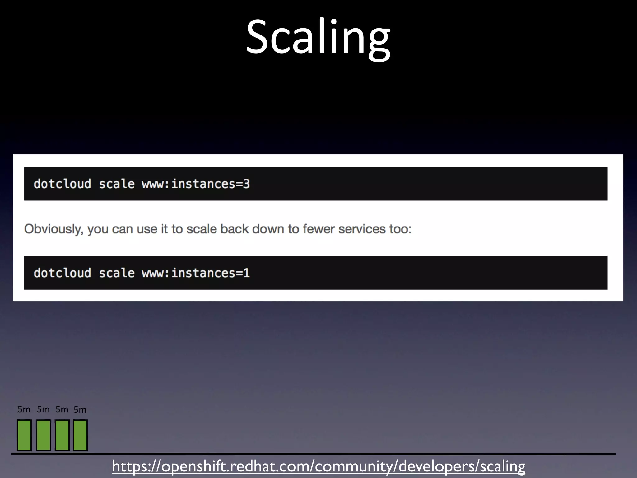 Scaling




5m 5m 5m 5m




              https://openshift.redhat.com/community/developers/scaling
 