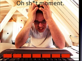 Oh  sh*t  moment.
 