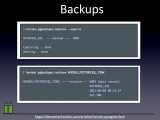 Backups




5m 5m




        https://devcenter.heroku.com/articles/heroku-postgres-fork
 