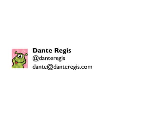 Dante Regis
@danteregis
dante@danteregis.com
 