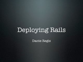 Deploying Rails
    Dante Regis
 