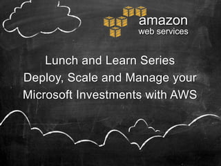 amazon
                   web services


    Lunch and Learn Series
Deploy, Scale and Manage your
Microsoft Investments with AWS
 