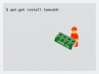 $ apt-get install tomcat6




                        WA
                           R   File
 