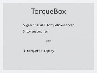 TorqueBox
$ gem install torquebox-server

$ torquebox run


             then


$ torquebox deploy
 
