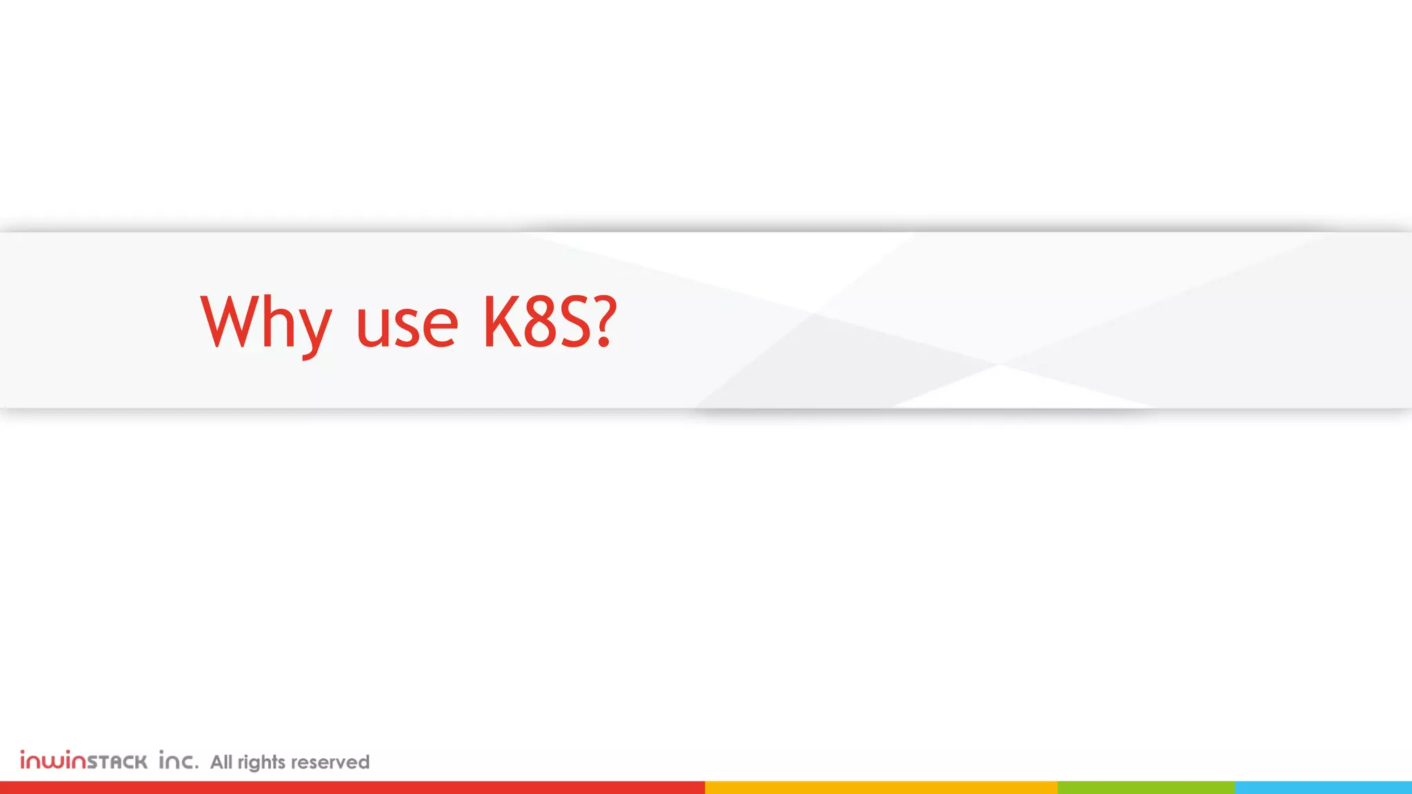 Why use K8S? 