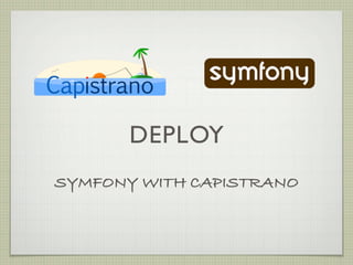 DEPLOY
SYMFONY WITH CAPISTRANO
 
