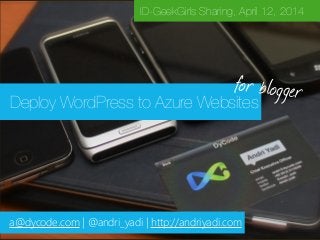 Deploy WordPress to Azure Websites
ID-GeekGirls Sharing, April 12, 2014
a@dycode.com | @andri_yadi | http://andriyadi.com
for blogger
 