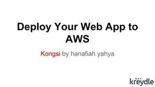 Deploy Your Web App to
AWS
Kongsi by hanafiah yahya
 