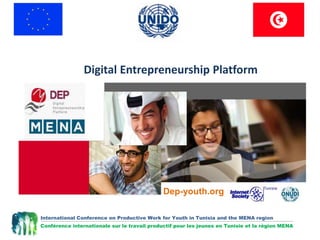 Digital Entrepreneurship Platform




                                              Dep-youth.org

International Conference on Productive Work for Youth in Tunisia and the MENA region
Conférence internationale sur le travail productif pour les jeunes en Tunisie et la région MENA
 