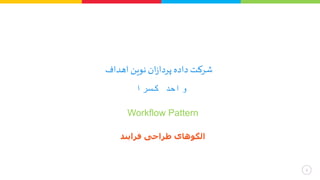 1
Workflow Pattern
‫فرایند‬ ‫طراحی‬ ‫الگوهای‬
‫ان‬‫ز‬‫پردا‬ ‫داده‬ ‫شرکت‬‫اهداف‬ ‫نوین‬
‫کسرا‬ ‫واحد‬
 
