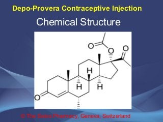 Depo-Provera Contraceptive Injection 
Chemical Structure 
© The Swiss Pharmacy, Geneva, Switzerland 
 
