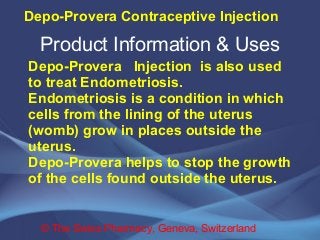 Depo-Provera Contraceptive Injection 
Product Information & Uses 
Depo-Provera Injection is also used 
to treat Endometrio...