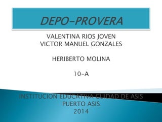 VALENTINA RIOS JOVEN 
VICTOR MANUEL GONZALES 
HERIBERTO MOLINA 
10-A 
INSTITUCION EDUCATIVA CUIDAD DE ASIS 
PUERTO ASIS 
2014 
 