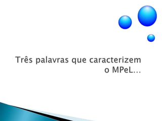 Três palavras que caracterizem o MPeL…