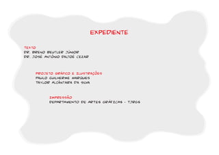 Expediente 
Texto 
DR. Breno Beutler Júnior 
DR. José Antônio Daltoé Cezar 
projeto gráfico e Ilustrações 
Paulo Guilherme Marques 
Taylor Alcântara da silva 
Impressão 
DEPARTAMENTO DE ARTES GRÁFICAS - TJRGS 
 