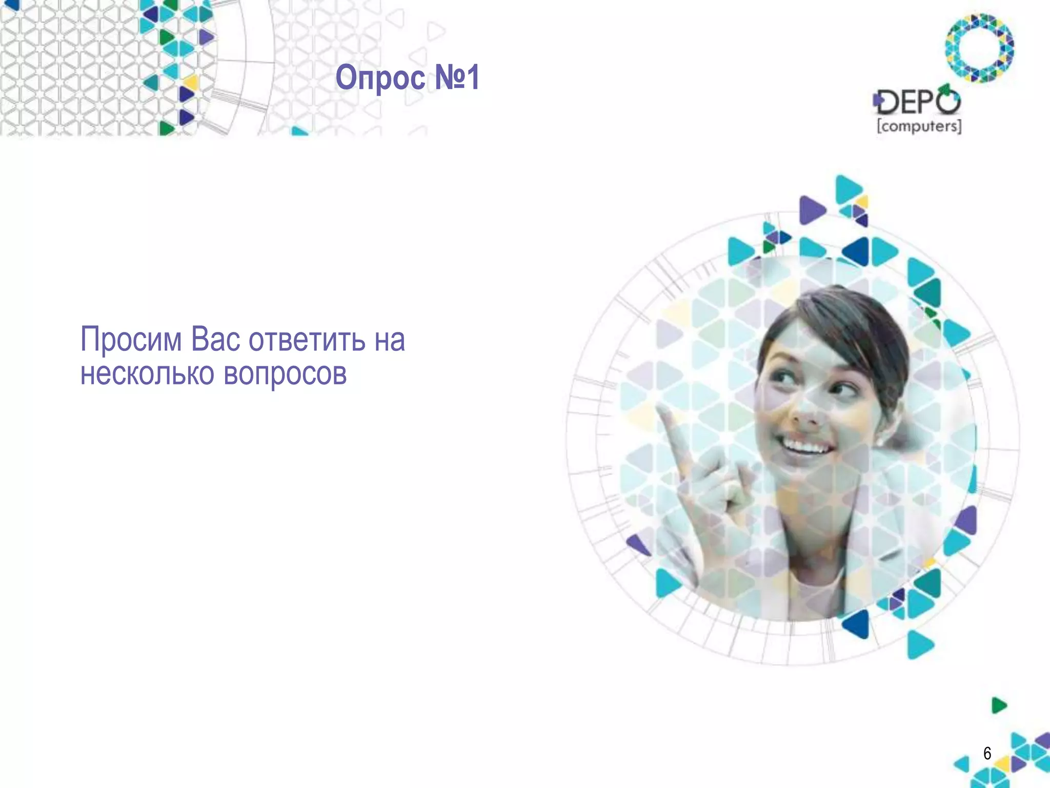 Опрос №1 
Просим Вас ответить на 
несколько вопросов 
6 
 