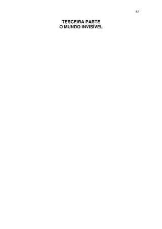 85
TERCEIRA PARTE
O MUNDO INVISÍVEL
 