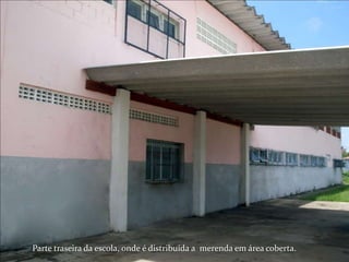 Parte traseira da escola, onde é distribuída a merenda em área coberta.
 