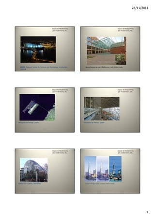 28/11/2011
7
Depois do Modernismo,
pós modernismo, etc...
NEMO. National Center for Science and Technology, Amsterdam,
Holanda
Depois do Modernismo,
pós modernismo, etc...
Banco Popular de Lodi / Auditorium, Lodi (Milán), Italia
Depois do Modernismo,
pós modernismo, etc...
Aeroporto de Kansai, Japão
Depois do Modernismo,
pós modernismo, etc...
Aeroporto de Kansai, Japão
Depois do Modernismo,
pós modernismo, etc...
Edifício em Colônia, Alemanha
Depois do Modernismo,
pós modernismo, etc...
London Bridge Tower, Londres, Reino Unido
 