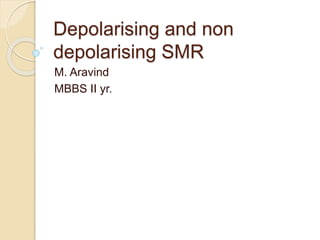 Depolarising and non
depolarising SMR
M. Aravind
MBBS II yr.
 
