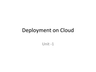 Deployment on Cloud
Unit -1
 