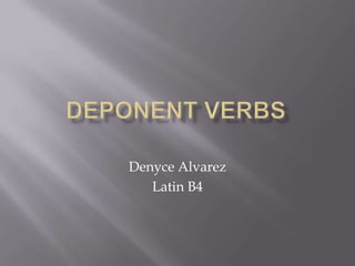 Deponent Verbs  Denyce Alvarez Latin B4 