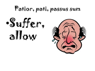 Patior, pati, passus sumSuffer, allow