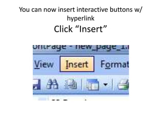 You can now insert interactive buttons w/
               hyperlink
           Click “Insert”
 