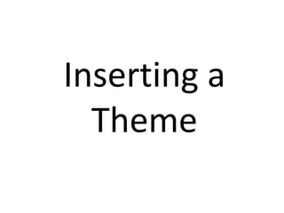 Inserting a
  Theme
 