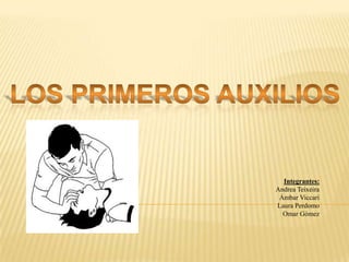 Los Primeros Auxilios Integrantes:  Andrea Teixeira  Ámbar Viccari  Laura Perdomo  Omar Gómez 