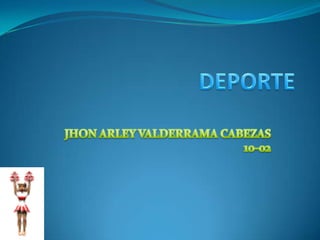 DEPORTE JHON ARLEY VALDERRAMA CABEZAS10-02 