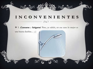 I N C O N V E N I E N T E S

 3. ¡Cansarse y fatigarse! Pero, ya sabéis, en ese caso lo mejor es
una buena duchita… ;-)
 