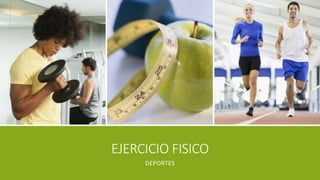 EJERCICIO FISICO
DEPORTES

 