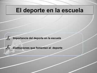 EEEEllll ddddeeeeppppoooorrrrtttteeee eeeennnn llllaaaa eeeessssccccuuuueeeellllaaaa 
Importancia del deporte en la escuela 
Instituciones que fomentan el deporte 
 