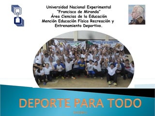 Universidad Nacional Experimental
“Francisco de Miranda”
Área Ciencias de la Educación
Mención Educación Física Recreación y
Entrenamiento Deportivo.
 