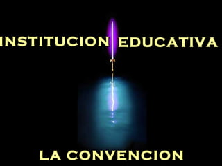 Edited & Adapted by: AZV2-Miami Author: Unknown
INSTITUCIONINSTITUCION EDUCATIVAEDUCATIVA
LA CONVENCIONLA CONVENCION
 