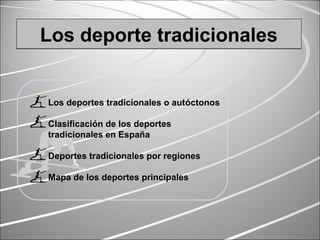 Los deporte tradicionalesLos deporte tradicionalesLos deporte tradicionalesLos deporte tradicionales
Los deportes tradicionales o autóctonos
Clasificación de los deportes
tradicionales en España
Deportes tradicionales por regiones
Mapa de los deportes principales
 