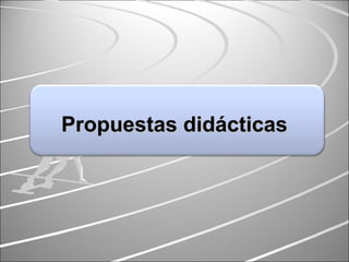 Propuestas didácticasPropuestas didácticas
 