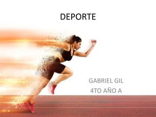 DEPORTE
GABRIEL GIL
4TO AÑO A
 