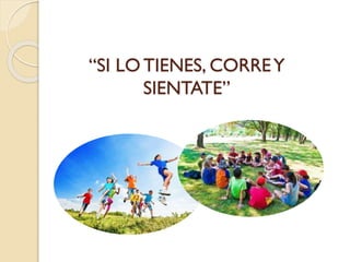 “SI LO TIENES, CORREY
SIENTATE”
 