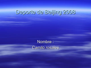 Deporte de Beijing 2008 Nombre : Camilo rosales 