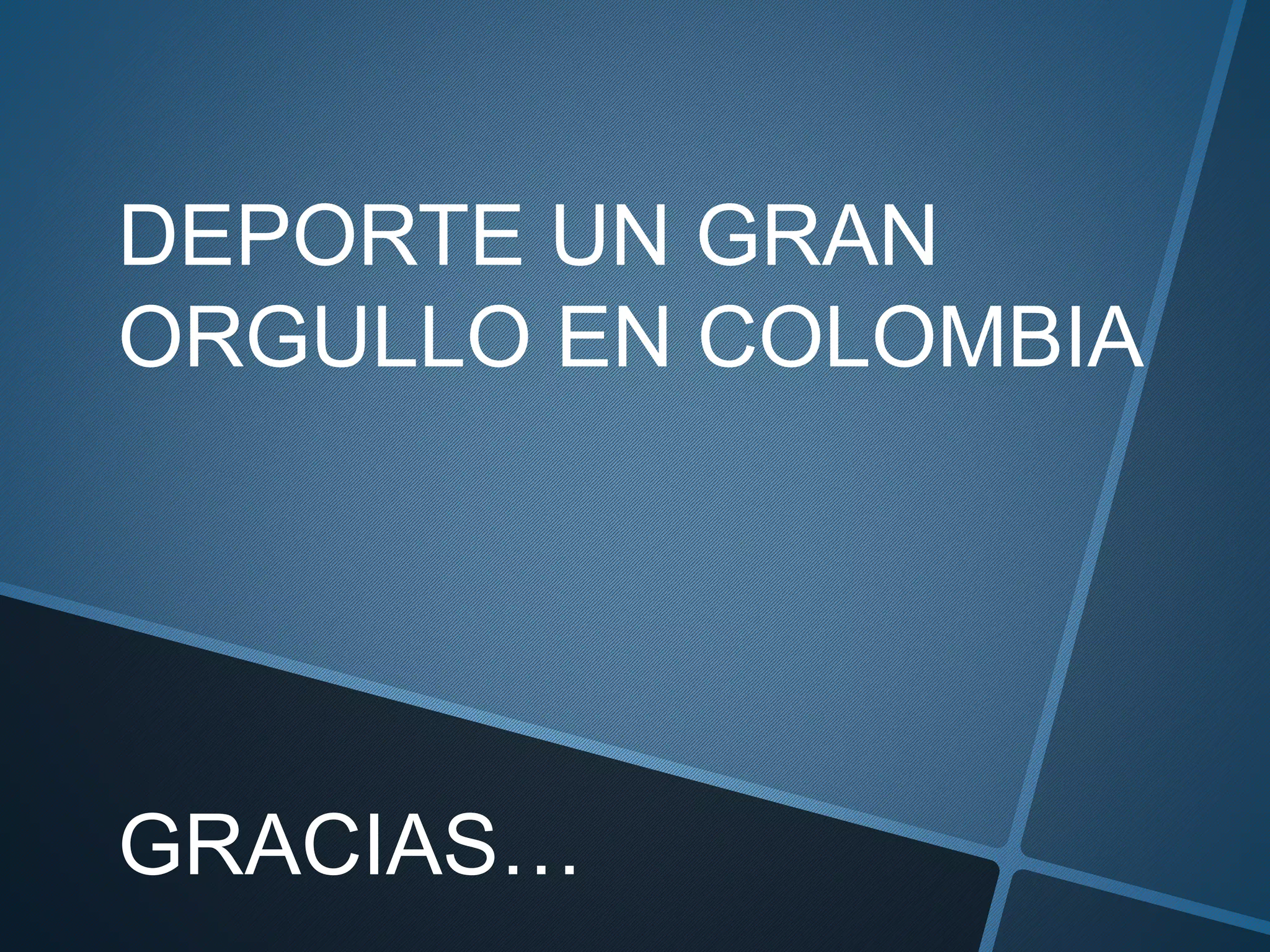 DEPORTE UN GRAN
ORGULLO EN COLOMBIA
GRACIAS…
 