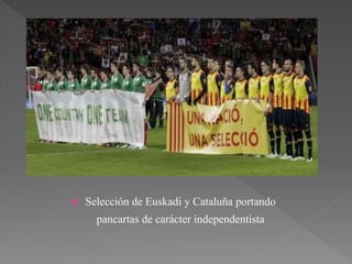  Selección de Euskadi y Cataluña portando
pancartas de carácter independentista
 