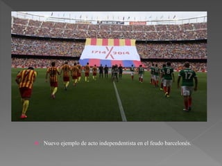  Nuevo ejemplo de acto independentista en el feudo barcelonés.
 