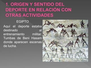 EGIPTO
Aquí el deporte estaba
destinado al
entrenamiento militar.
Tumbas de Beni Hasam
donde aparecen escenas
de lucha.
 