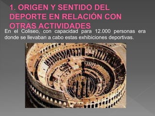 En el Coliseo, con capacidad para 12.000 personas era
donde se llevaban a cabo estas exhibiciones deportivas.
 