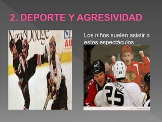 Los niños suelen asistir a
estos espectáculos
 