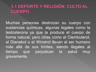 Muchas personas destrozan su cuerpo con
sustancias químicas, algunas legales como la
testosterona ya que la produce el cuerpo de
forma natural, pero otras como el Clembuterol,
el Dianabol o el Winstrol llevan al ser humano
más allá de sus límites, siendo ilegales al
tiempo que perjudican la salud muy
gravemente.
 
