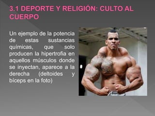 Un ejemplo de la potencia
de estas sustancias
químicas, que solo
producen la hipertrofia en
aquellos músculos donde
se inyectan, aparece a la
derecha (deltoides y
bíceps en la foto)
 