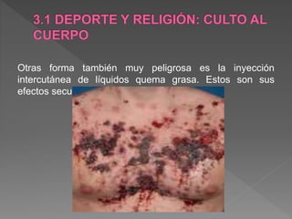 Otras forma también muy peligrosa es la inyección
intercutánea de líquidos quema grasa. Estos son sus
efectos secundarios
 